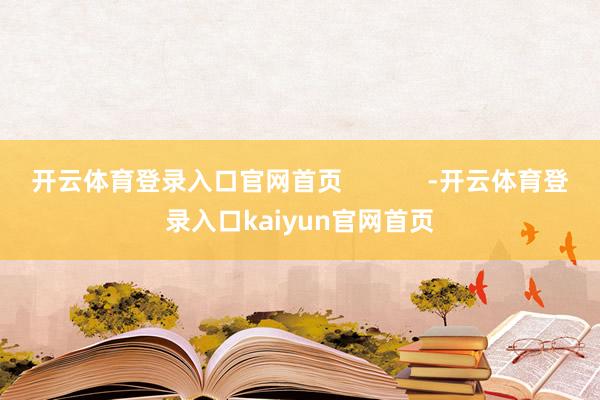 开云体育登录入口官网首页            -开云体育登录入口kaiyun官网首页