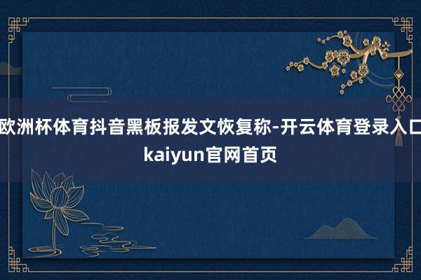 欧洲杯体育抖音黑板报发文恢复称-开云体育登录入口kaiyun官网首页
