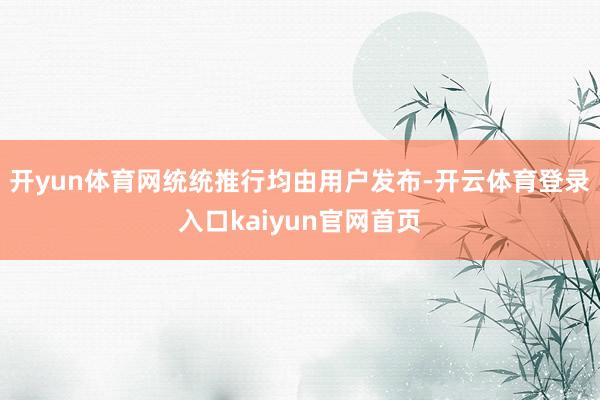 开yun体育网统统推行均由用户发布-开云体育登录入口kaiyun官网首页