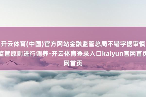 开云体育(中国)官方网站金融监管总局不错字据审慎监管原则进行调养-开云体育登录入口kaiyun官网首页