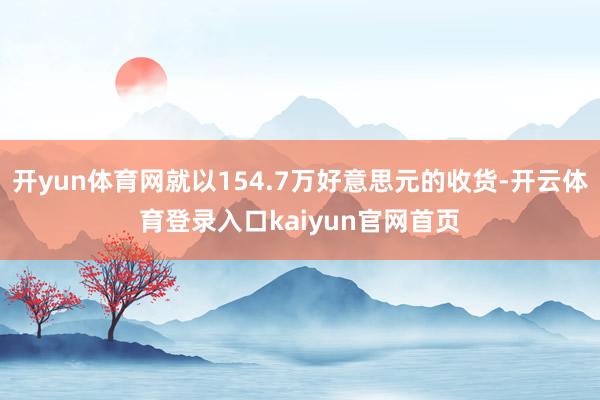 开yun体育网就以154.7万好意思元的收货-开云体育登录入口kaiyun官网首页