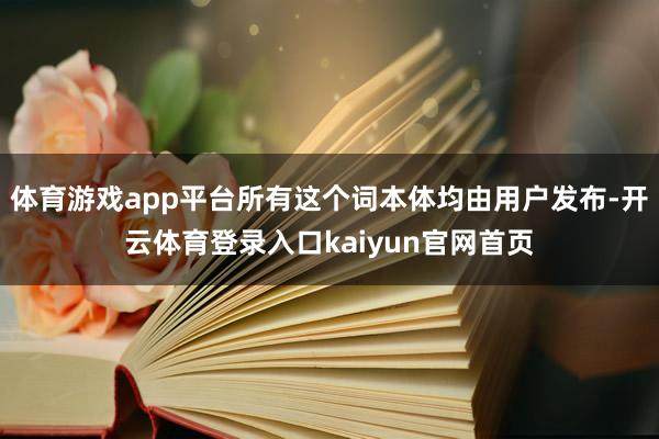 体育游戏app平台所有这个词本体均由用户发布-开云体育登录入口kaiyun官网首页