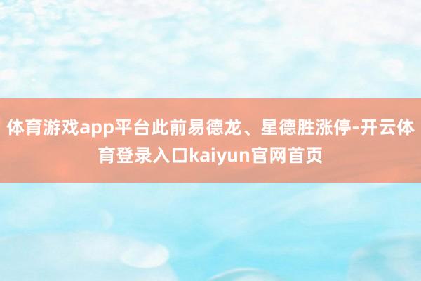 体育游戏app平台此前易德龙、星德胜涨停-开云体育登录入口kaiyun官网首页