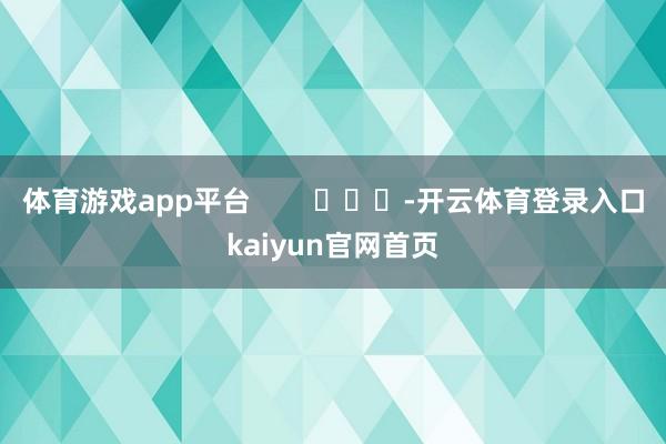 体育游戏app平台        			-开云体育登录入口kaiyun官网首页