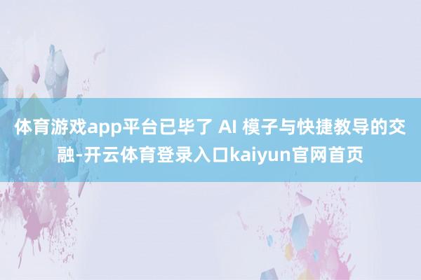 体育游戏app平台已毕了 AI 模子与快捷教导的交融-开云体育登录入口kaiyun官网首页