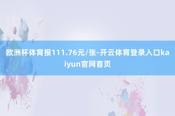 欧洲杯体育报111.76元/张-开云体育登录入口kaiyun官网首页