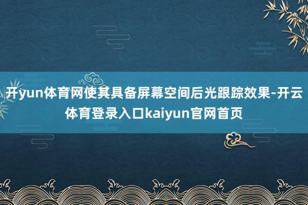 开yun体育网使其具备屏幕空间后光跟踪效果-开云体育登录入口kaiyun官网首页