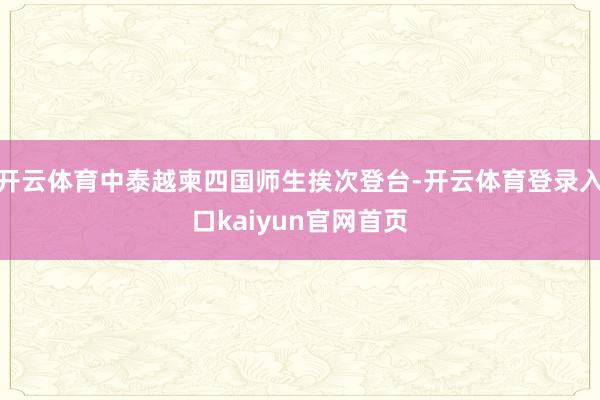 开云体育中泰越柬四国师生挨次登台-开云体育登录入口kaiyun官网首页